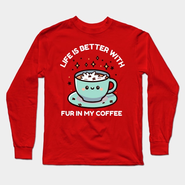 Life Is Better With Fur In My Coffee Long Sleeve T-Shirt by TeeTopiaNovelty